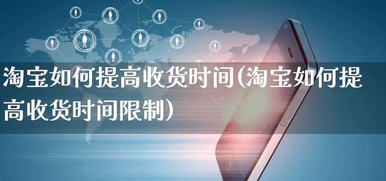 淘宝如何提高收货时间(淘宝如何提高收货时间限制)_https://www.czttao.com_淘宝电商_第1张