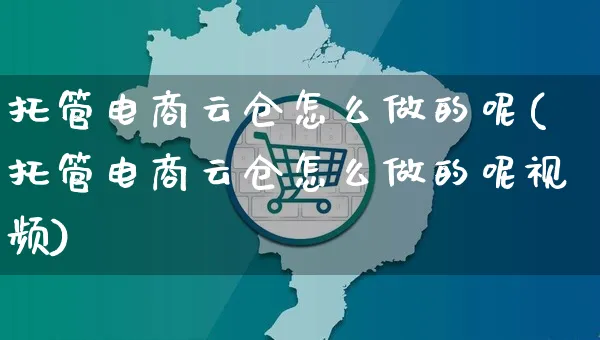 托管电商云仓怎么做的呢(托管电商云仓怎么做的呢视频)_https://www.czttao.com_电商运营_第1张