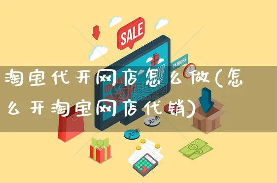 淘宝代开网店怎么做(怎么开淘宝网店代销)_https://www.czttao.com_店铺装修_第1张