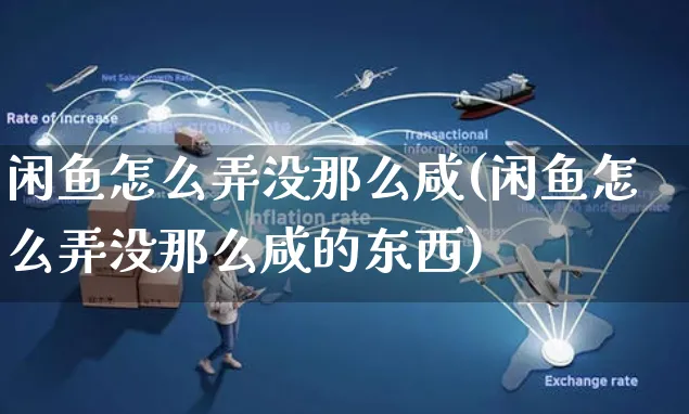 闲鱼怎么弄没那么咸(闲鱼怎么弄没那么咸的东西)_https://www.czttao.com_闲鱼电商_第1张