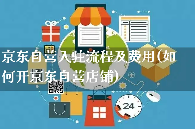 京东自营入驻流程及费用(如何开京东自营店铺)_https://www.czttao.com_抖音小店_第1张