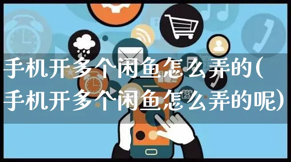 手机开多个闲鱼怎么弄的(手机开多个闲鱼怎么弄的呢)_https://www.czttao.com_闲鱼电商_第1张