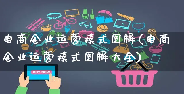 电商企业运营模式图解(电商企业运营模式图解大全)_https://www.czttao.com_电商运营_第1张