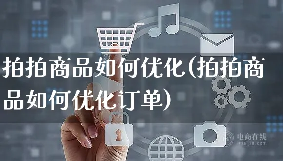 拍拍商品如何优化(拍拍商品如何优化订单)_https://www.czttao.com_店铺装修_第1张