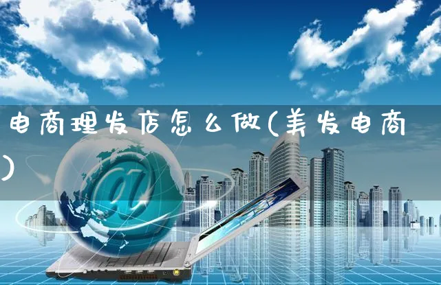 电商理发店怎么做(美发电商)_https://www.czttao.com_拼多多电商_第1张