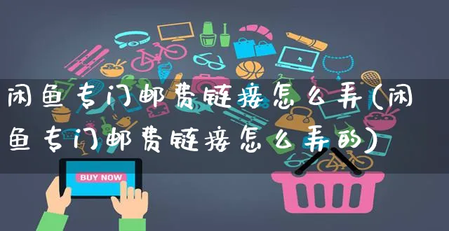 闲鱼专门邮费链接怎么弄(闲鱼专门邮费链接怎么弄的)_https://www.czttao.com_闲鱼电商_第1张