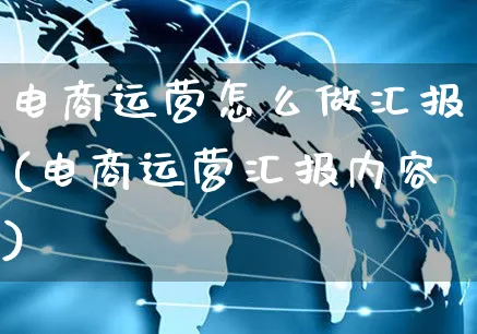 电商运营怎么做汇报(电商运营汇报内容)_https://www.czttao.com_电商问答_第1张