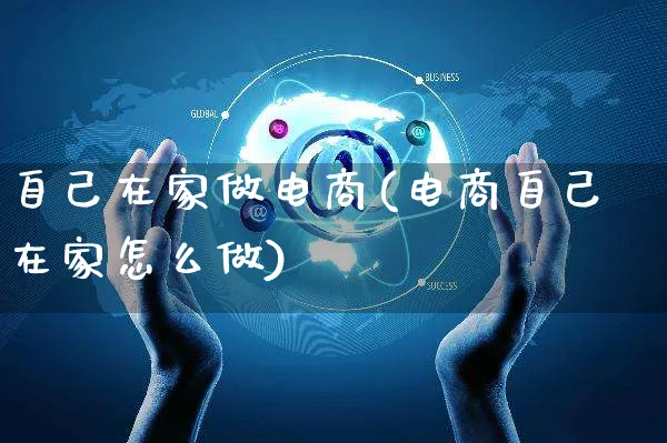 自己在家做电商(电商自己在家怎么做)_https://www.czttao.com_店铺规则_第1张