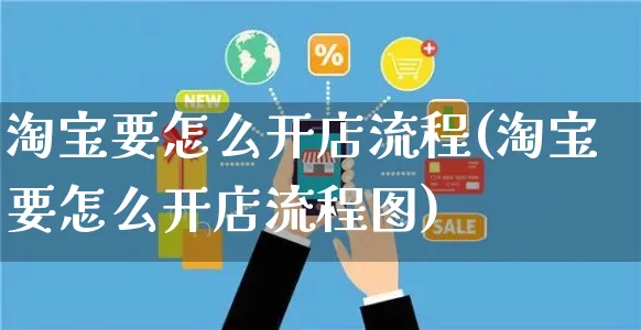 淘宝要怎么开店流程(淘宝要怎么开店流程图)_https://www.czttao.com_淘宝电商_第1张