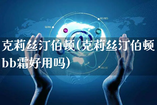 克莉丝汀伯顿(克莉丝汀伯顿bb霜好用吗)_https://www.czttao.com_淘宝电商_第1张