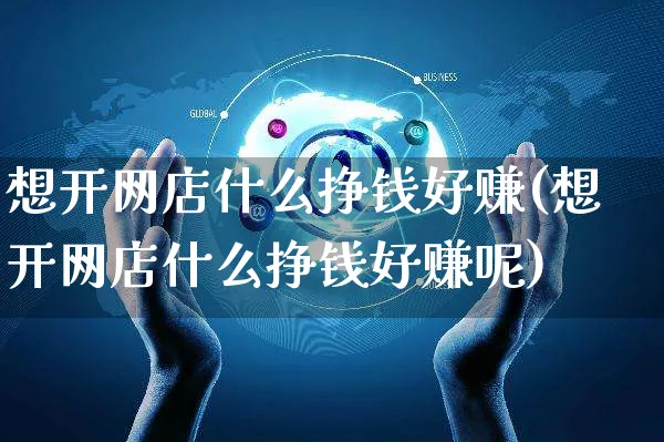 想开网店什么挣钱好赚(想开网店什么挣钱好赚呢)_https://www.czttao.com_店铺规则_第1张