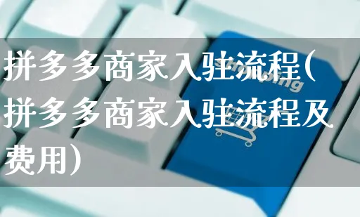 拼多多商家入驻流程(拼多多商家入驻流程及费用)_https://www.czttao.com_店铺规则_第1张