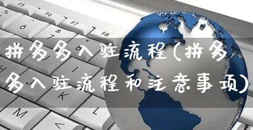 拼多多入驻流程(拼多多入驻流程和注意事项)_https://www.czttao.com_淘宝电商_第1张