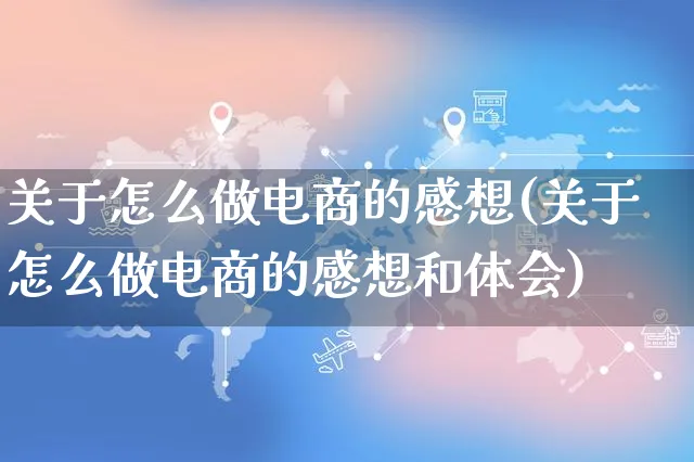 关于怎么做电商的感想(关于怎么做电商的感想和体会)_https://www.czttao.com_店铺规则_第1张