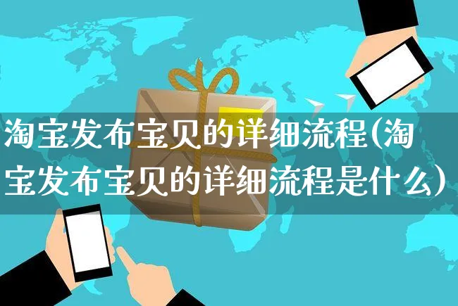 淘宝发布宝贝的详细流程(淘宝发布宝贝的详细流程是什么)_https://www.czttao.com_闲鱼电商_第1张