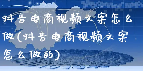 抖音电商视频文案怎么做(抖音电商视频文案怎么做的)_https://www.czttao.com_闲鱼电商_第1张