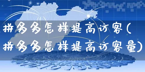 拼多多怎样提高访客(拼多多怎样提高访客量)_https://www.czttao.com_电商运营_第1张