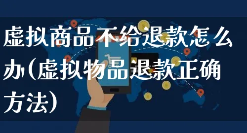 虚拟商品不给退款怎么办(虚拟物品退款正确方法)_https://www.czttao.com_京东电商_第1张