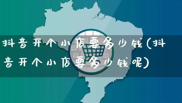 抖音开个小店要多少钱(抖音开个小店要多少钱呢)_https://www.czttao.com_京东电商_第1张