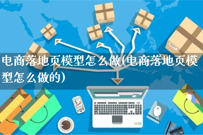 电商落地页模型怎么做(电商落地页模型怎么做的)_https://www.czttao.com_淘宝电商_第1张