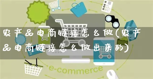 农产品电商链接怎么做(农产品电商链接怎么做出来的)_https://www.czttao.com_亚马逊电商_第1张