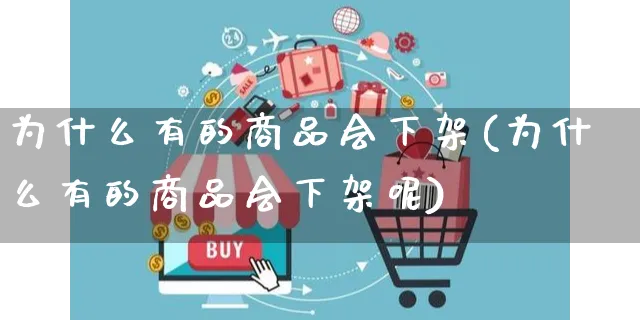 为什么有的商品会下架(为什么有的商品会下架呢)_https://www.czttao.com_淘宝电商_第1张