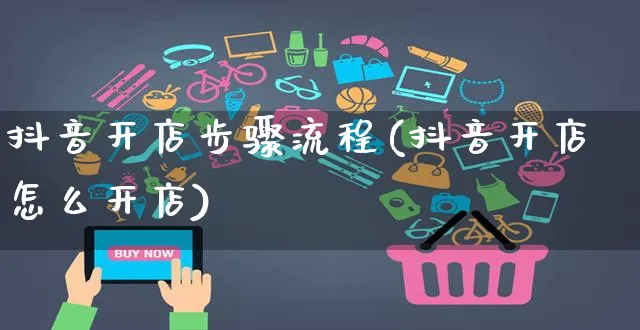 抖音开店步骤流程(抖音开店怎么开店)_https://www.czttao.com_开店技巧_第1张