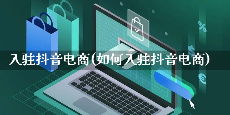 入驻抖音电商(如何入驻抖音电商)_https://www.czttao.com_小红书_第1张