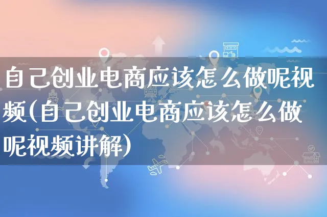 自己创业电商应该怎么做呢视频(自己创业电商应该怎么做呢视频讲解)_https://www.czttao.com_京东电商_第1张