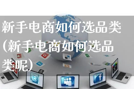 新手电商如何选品类(新手电商如何选品类呢)_https://www.czttao.com_小红书_第1张