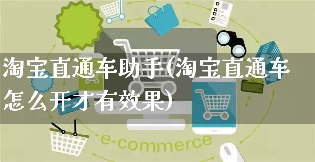 淘宝直通车助手(淘宝直通车怎么开才有效果)_https://www.czttao.com_开店技巧_第1张