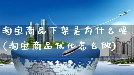 淘宝商品下架是为什么呢(淘宝商品优化怎么做)_https://www.czttao.com_店铺规则_第1张