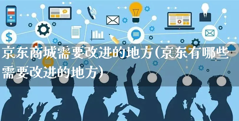 京东商城需要改进的地方(京东有哪些需要改进的地方)_https://www.czttao.com_亚马逊电商_第1张