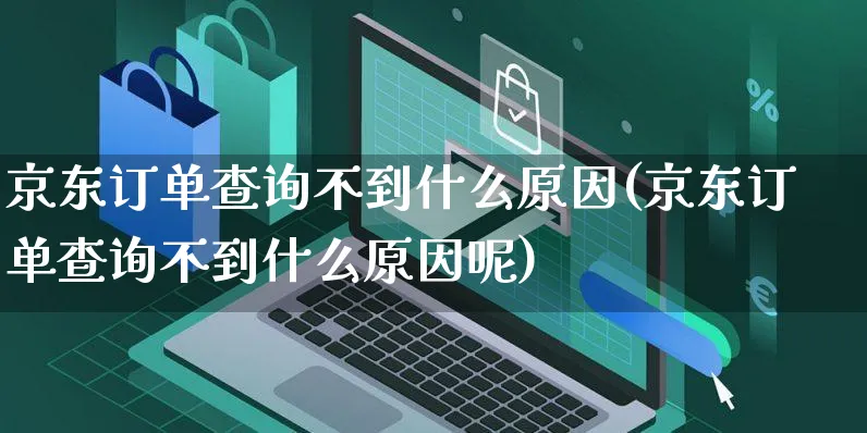 京东订单查询不到什么原因(京东订单查询不到什么原因呢)_https://www.czttao.com_抖音小店_第1张