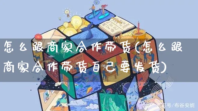 怎么跟商家合作带货(怎么跟商家合作带货自己要发货)_https://www.czttao.com_京东电商_第1张