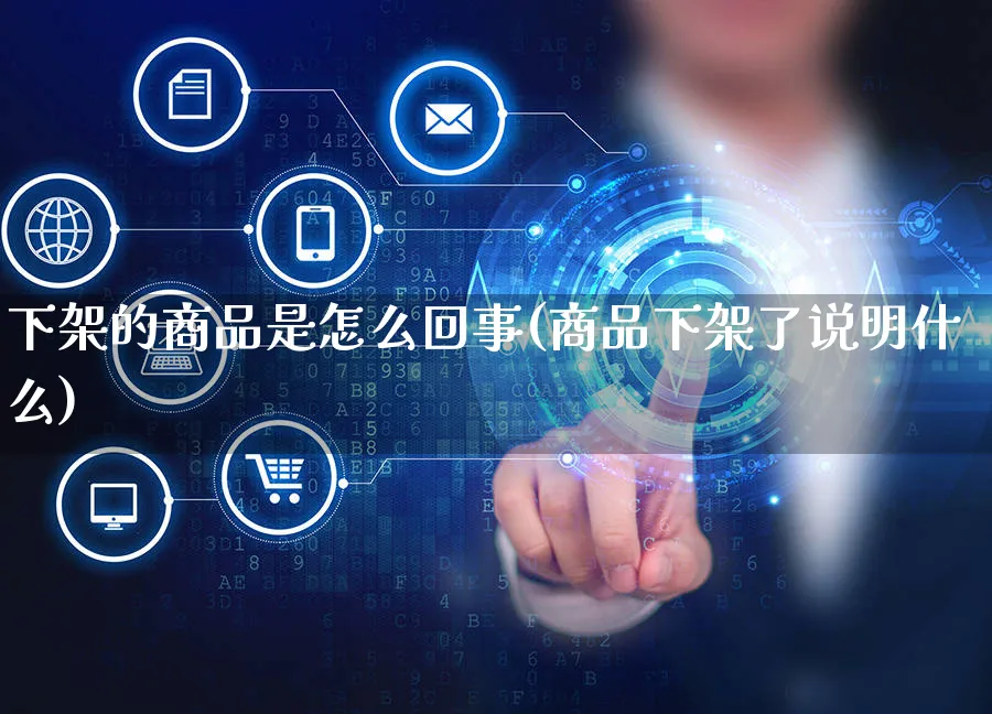 下架的商品是怎么回事(商品下架了说明什么)_https://www.czttao.com_淘宝电商_第1张