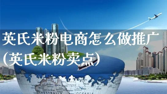 英氏米粉电商怎么做推广(英氏米粉卖点)_https://www.czttao.com_淘宝电商_第1张