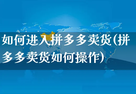 如何进入拼多多卖货(拼多多卖货如何操作)_https://www.czttao.com_开店技巧_第1张