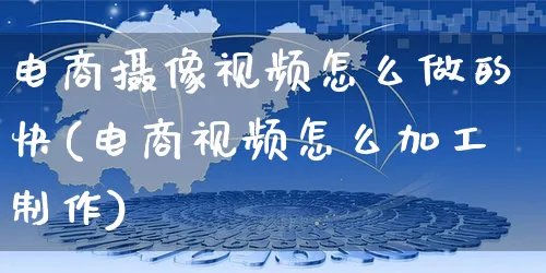 电商摄像视频怎么做的快(电商视频怎么加工制作)_https://www.czttao.com_电商运营_第1张