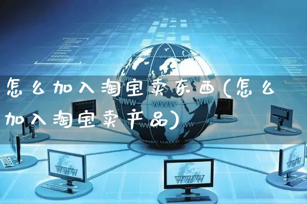 怎么加入淘宝卖东西(怎么加入淘宝卖产品)_https://www.czttao.com_小红书_第1张