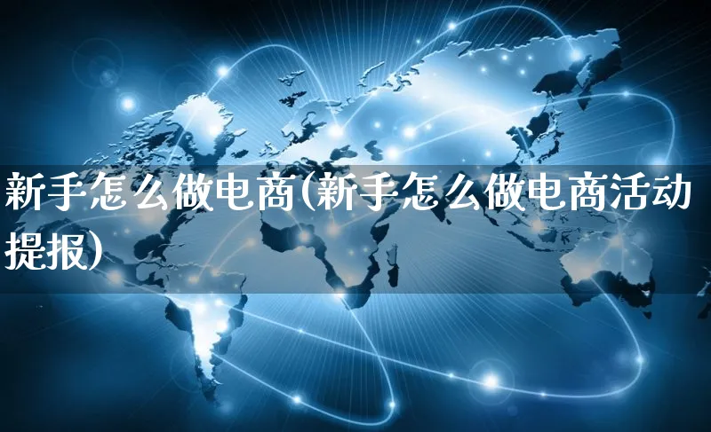 新手怎么做电商(新手怎么做电商活动提报)_https://www.czttao.com_京东电商_第1张