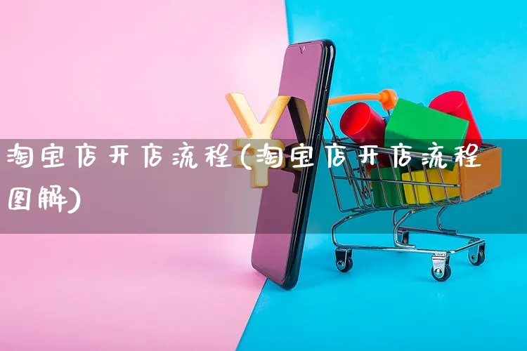 淘宝店开店流程(淘宝店开店流程图解)_https://www.czttao.com_拼多多电商_第1张