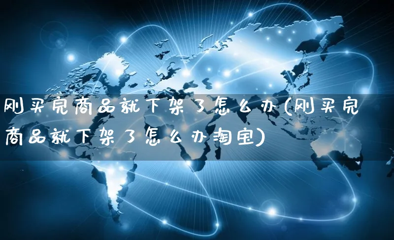 刚买完商品就下架了怎么办(刚买完商品就下架了怎么办淘宝)_https://www.czttao.com_店铺装修_第1张