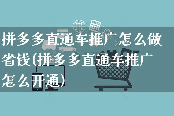 拼多多直通车推广怎么做省钱(拼多多直通车推广怎么开通)_https://www.czttao.com_开店技巧_第1张