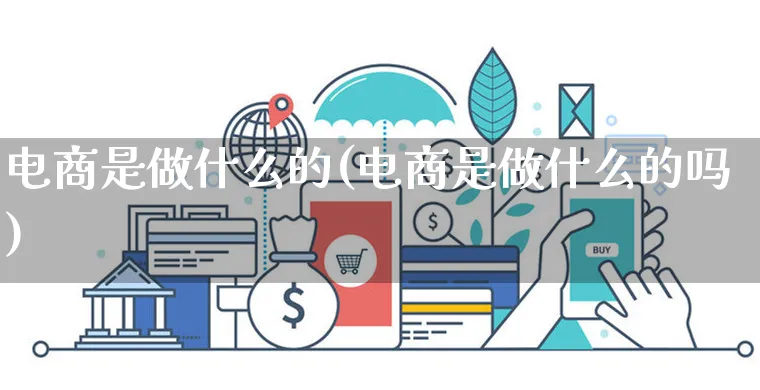 电商是做什么的(电商是做什么的吗)_https://www.czttao.com_京东电商_第1张