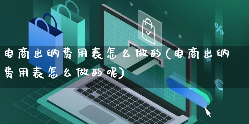 电商出纳费用表怎么做的(电商出纳费用表怎么做的呢)_https://www.czttao.com_电商问答_第1张