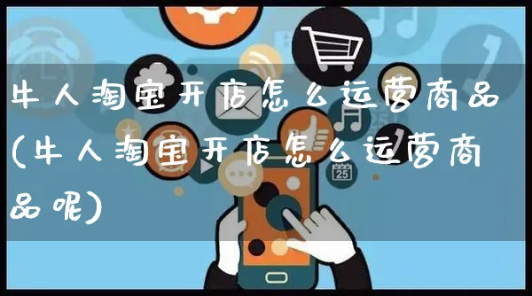 牛人淘宝开店怎么运营商品(牛人淘宝开店怎么运营商品呢)_https://www.czttao.com_电商运营_第1张