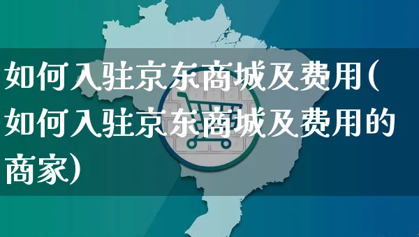 如何入驻京东商城及费用(如何入驻京东商城及费用的商家)_https://www.czttao.com_京东电商_第1张