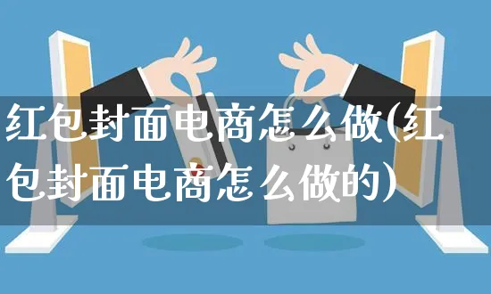 红包封面电商怎么做(红包封面电商怎么做的)_https://www.czttao.com_电商运营_第1张