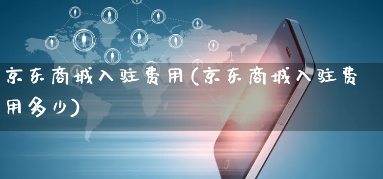 京东商城入驻费用(京东商城入驻费用多少)_https://www.czttao.com_京东电商_第1张